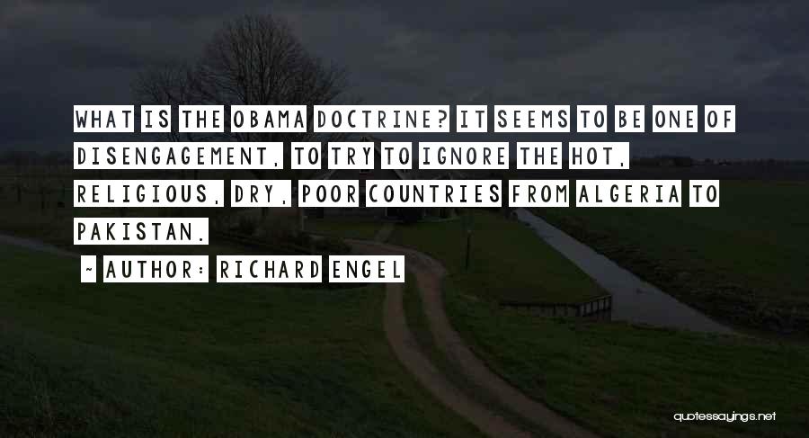 Richard Engel Quotes: What Is The Obama Doctrine? It Seems To Be One Of Disengagement, To Try To Ignore The Hot, Religious, Dry,