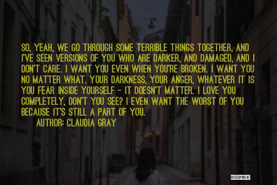 Claudia Gray Quotes: So, Yeah, We Go Through Some Terrible Things Together, And I've Seen Versions Of You Who Are Darker, And Damaged,