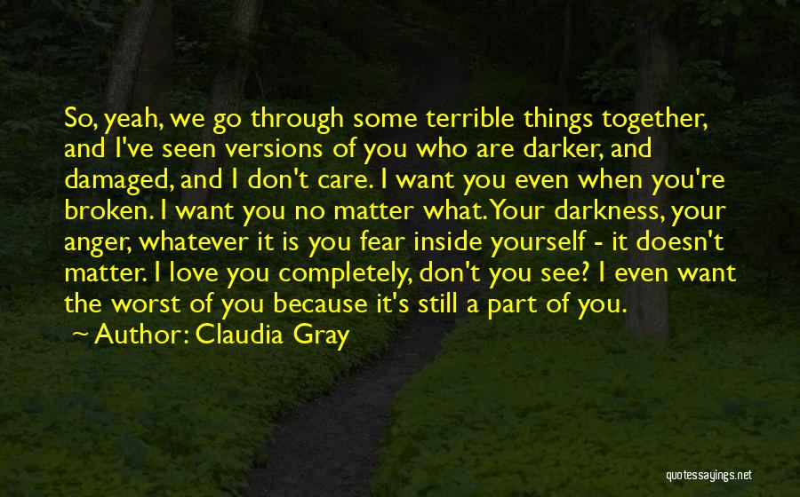 Claudia Gray Quotes: So, Yeah, We Go Through Some Terrible Things Together, And I've Seen Versions Of You Who Are Darker, And Damaged,