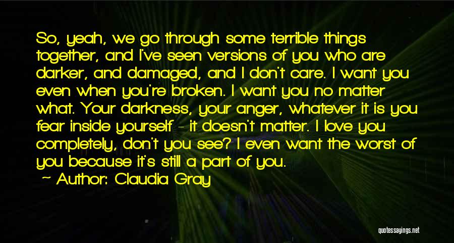 Claudia Gray Quotes: So, Yeah, We Go Through Some Terrible Things Together, And I've Seen Versions Of You Who Are Darker, And Damaged,