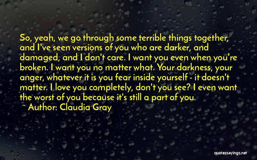 Claudia Gray Quotes: So, Yeah, We Go Through Some Terrible Things Together, And I've Seen Versions Of You Who Are Darker, And Damaged,