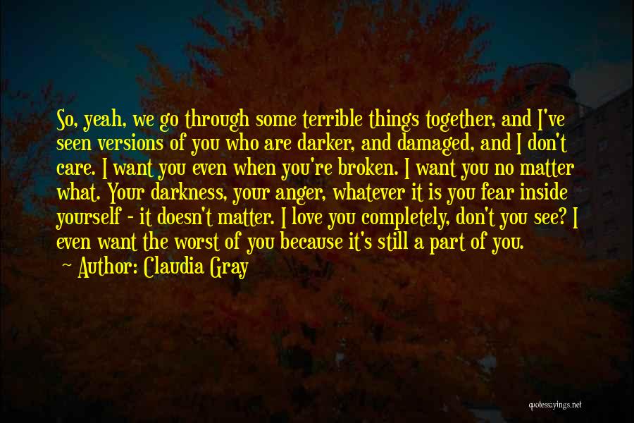 Claudia Gray Quotes: So, Yeah, We Go Through Some Terrible Things Together, And I've Seen Versions Of You Who Are Darker, And Damaged,