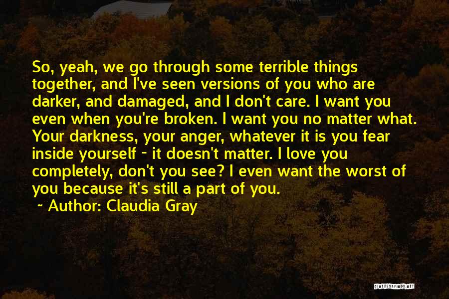 Claudia Gray Quotes: So, Yeah, We Go Through Some Terrible Things Together, And I've Seen Versions Of You Who Are Darker, And Damaged,