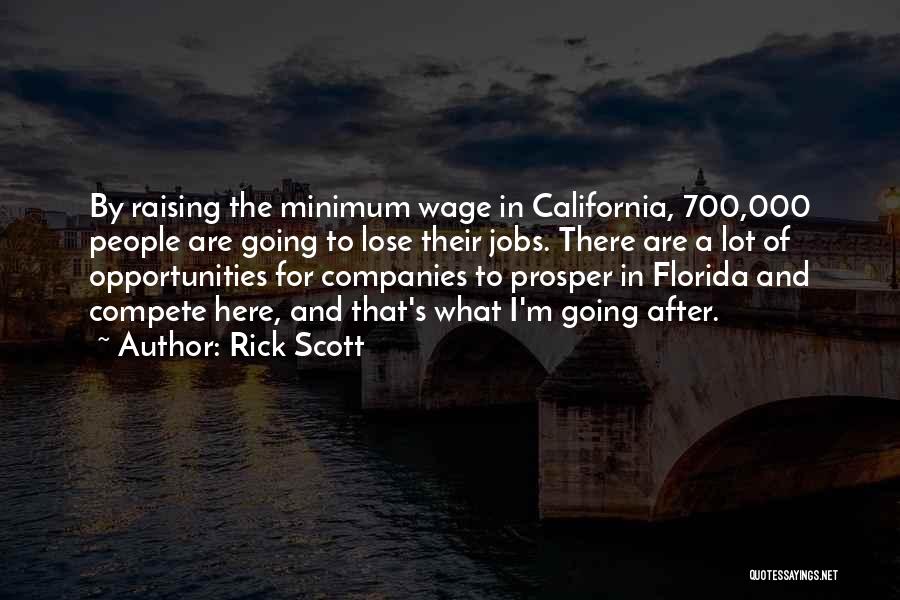 Rick Scott Quotes: By Raising The Minimum Wage In California, 700,000 People Are Going To Lose Their Jobs. There Are A Lot Of