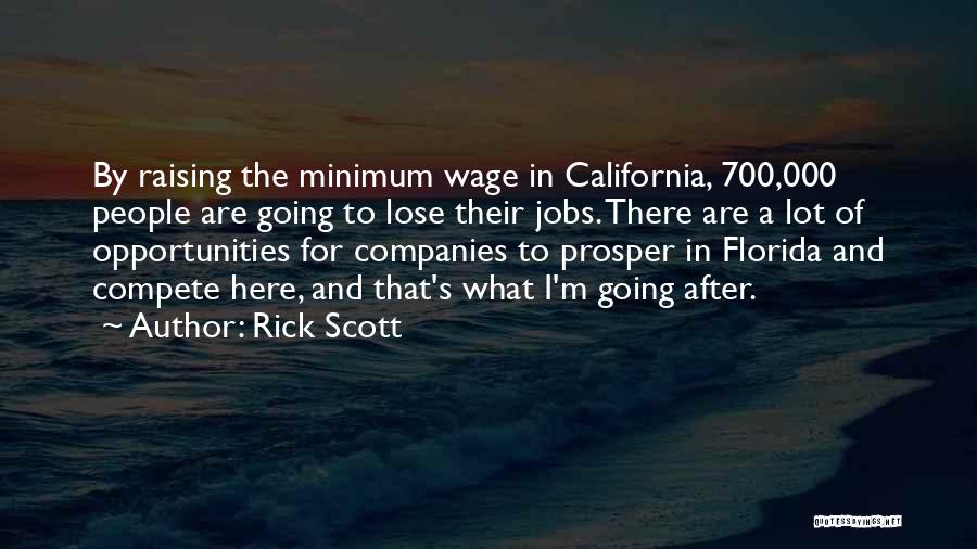 Rick Scott Quotes: By Raising The Minimum Wage In California, 700,000 People Are Going To Lose Their Jobs. There Are A Lot Of