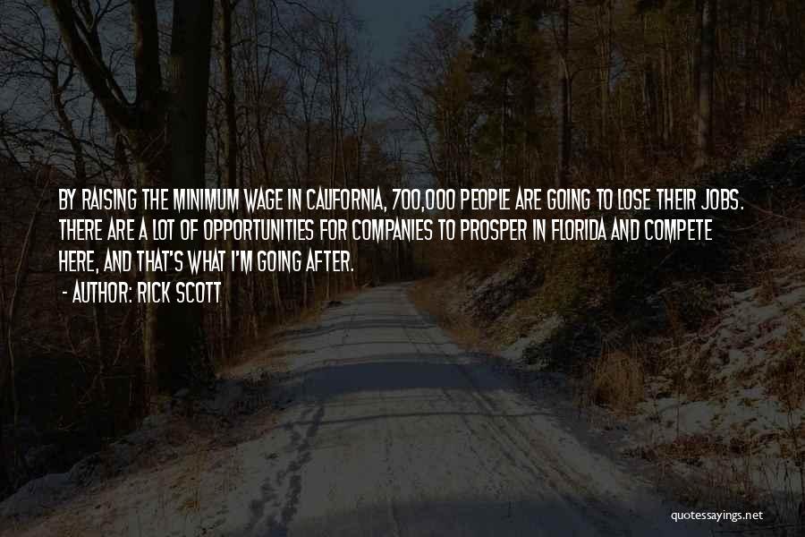 Rick Scott Quotes: By Raising The Minimum Wage In California, 700,000 People Are Going To Lose Their Jobs. There Are A Lot Of