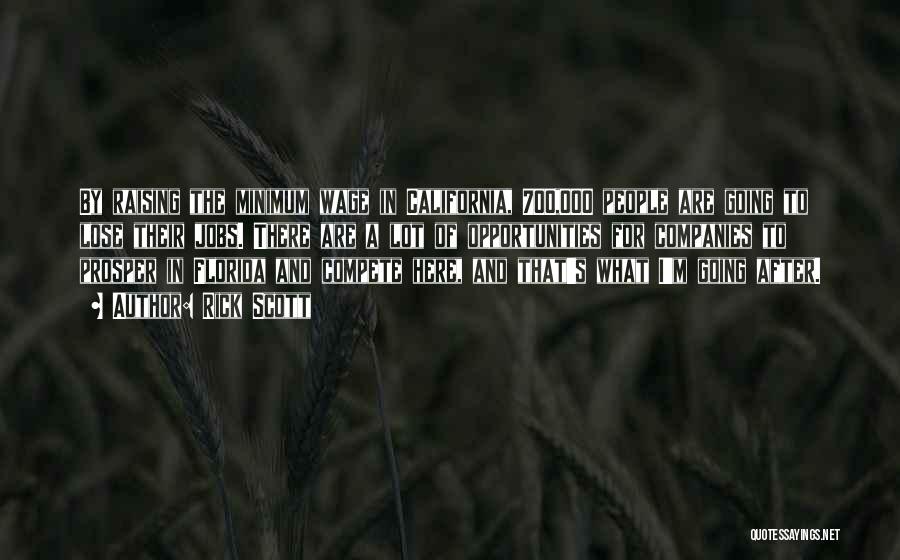 Rick Scott Quotes: By Raising The Minimum Wage In California, 700,000 People Are Going To Lose Their Jobs. There Are A Lot Of