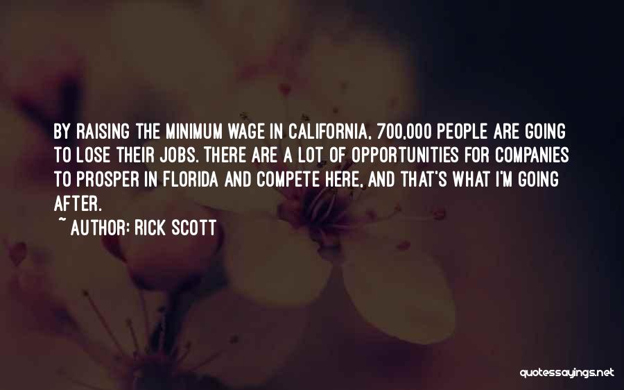 Rick Scott Quotes: By Raising The Minimum Wage In California, 700,000 People Are Going To Lose Their Jobs. There Are A Lot Of