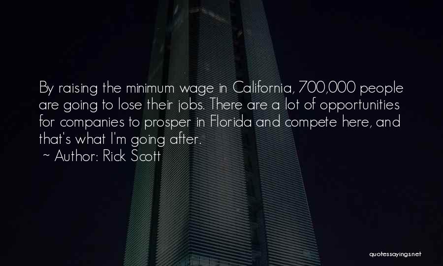 Rick Scott Quotes: By Raising The Minimum Wage In California, 700,000 People Are Going To Lose Their Jobs. There Are A Lot Of