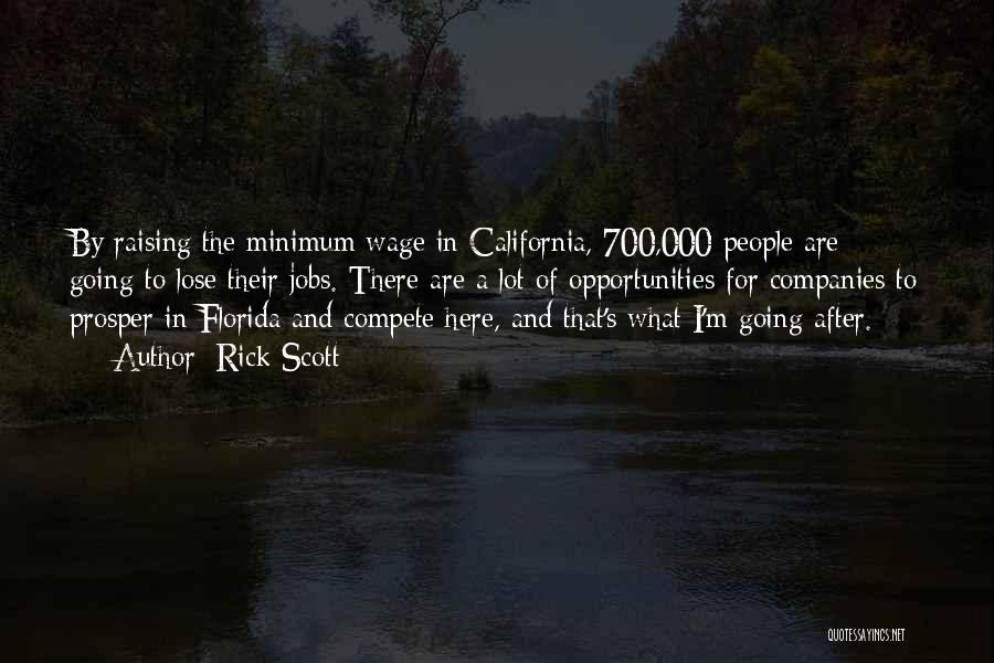 Rick Scott Quotes: By Raising The Minimum Wage In California, 700,000 People Are Going To Lose Their Jobs. There Are A Lot Of