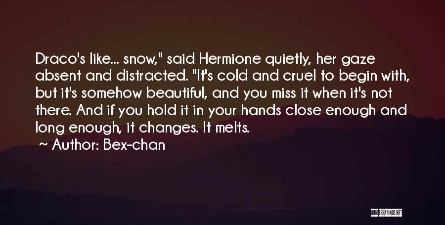 Bex-chan Quotes: Draco's Like... Snow, Said Hermione Quietly, Her Gaze Absent And Distracted. It's Cold And Cruel To Begin With, But It's