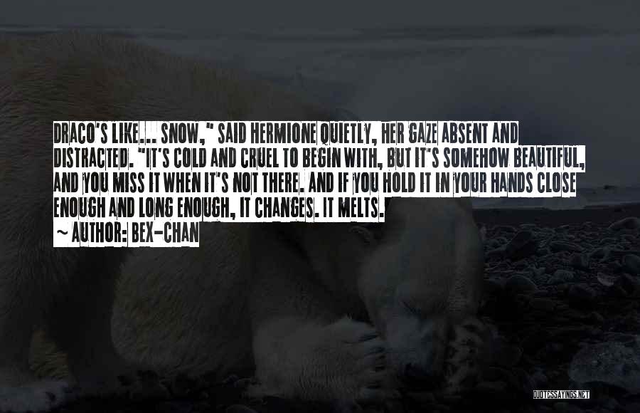 Bex-chan Quotes: Draco's Like... Snow, Said Hermione Quietly, Her Gaze Absent And Distracted. It's Cold And Cruel To Begin With, But It's