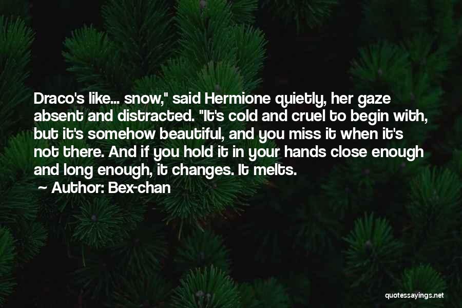Bex-chan Quotes: Draco's Like... Snow, Said Hermione Quietly, Her Gaze Absent And Distracted. It's Cold And Cruel To Begin With, But It's