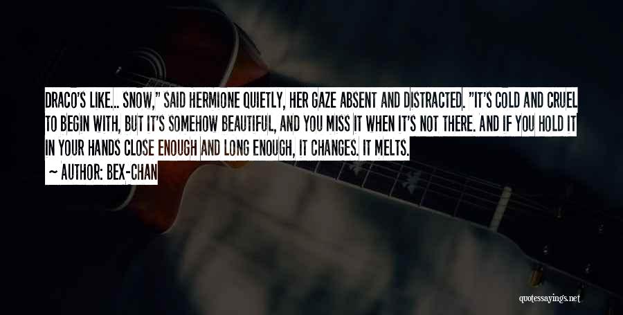 Bex-chan Quotes: Draco's Like... Snow, Said Hermione Quietly, Her Gaze Absent And Distracted. It's Cold And Cruel To Begin With, But It's