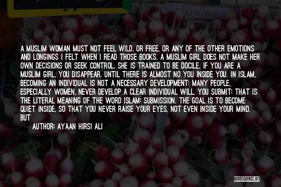 Ayaan Hirsi Ali Quotes: A Muslim Woman Must Not Feel Wild, Or Free, Or Any Of The Other Emotions And Longings I Felt When