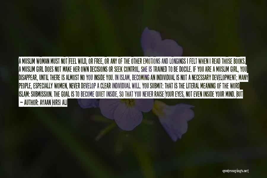 Ayaan Hirsi Ali Quotes: A Muslim Woman Must Not Feel Wild, Or Free, Or Any Of The Other Emotions And Longings I Felt When