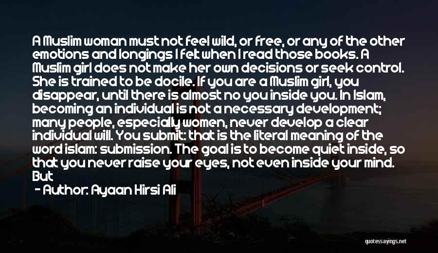 Ayaan Hirsi Ali Quotes: A Muslim Woman Must Not Feel Wild, Or Free, Or Any Of The Other Emotions And Longings I Felt When
