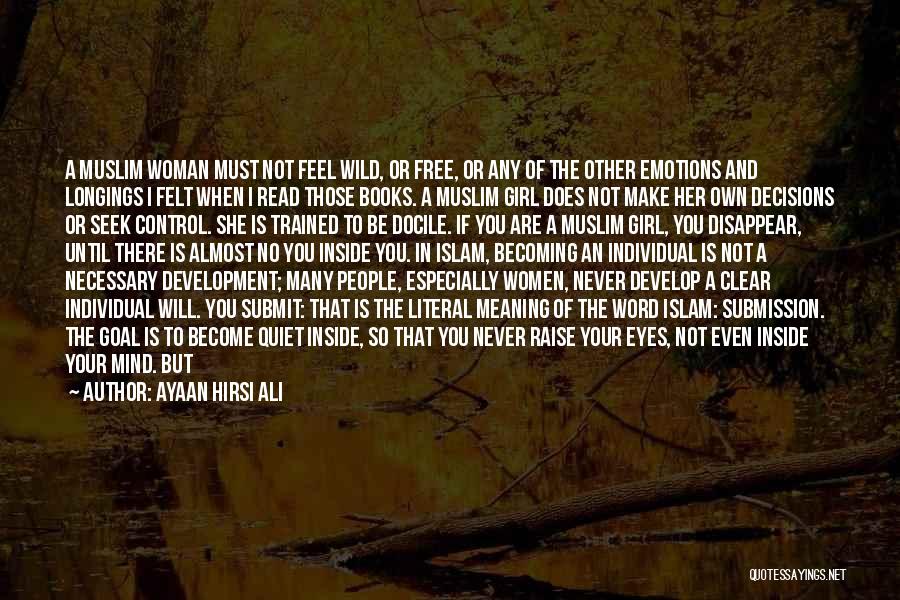 Ayaan Hirsi Ali Quotes: A Muslim Woman Must Not Feel Wild, Or Free, Or Any Of The Other Emotions And Longings I Felt When