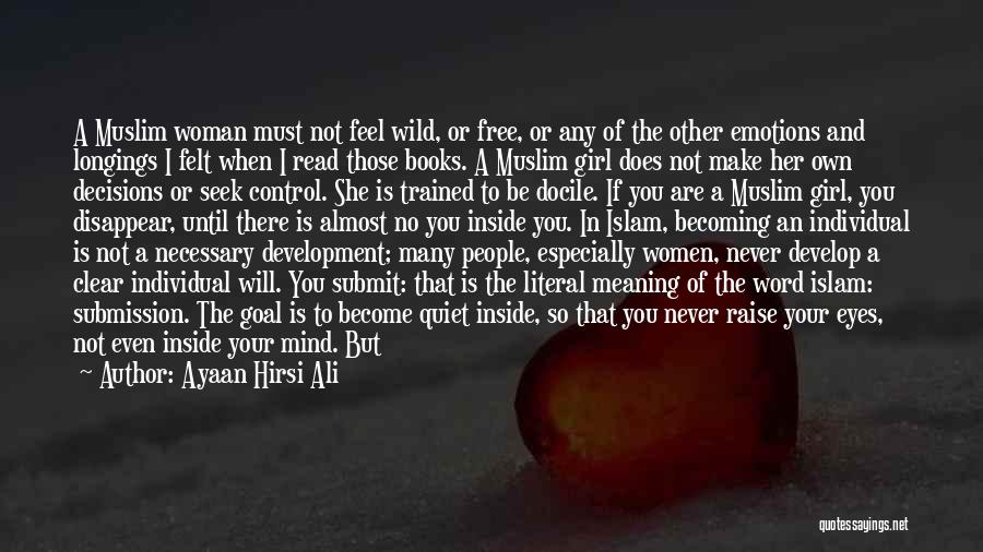 Ayaan Hirsi Ali Quotes: A Muslim Woman Must Not Feel Wild, Or Free, Or Any Of The Other Emotions And Longings I Felt When