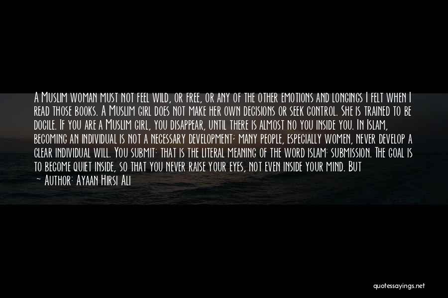 Ayaan Hirsi Ali Quotes: A Muslim Woman Must Not Feel Wild, Or Free, Or Any Of The Other Emotions And Longings I Felt When