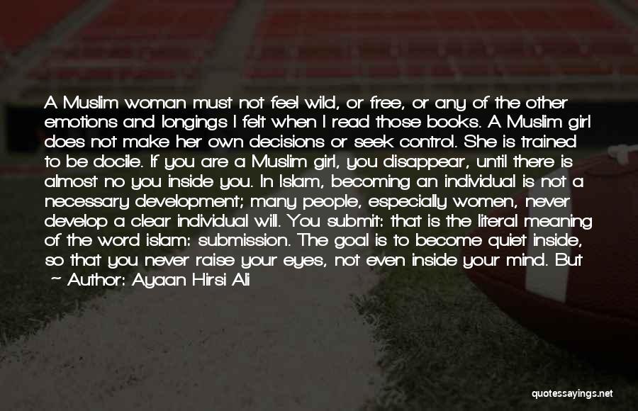 Ayaan Hirsi Ali Quotes: A Muslim Woman Must Not Feel Wild, Or Free, Or Any Of The Other Emotions And Longings I Felt When