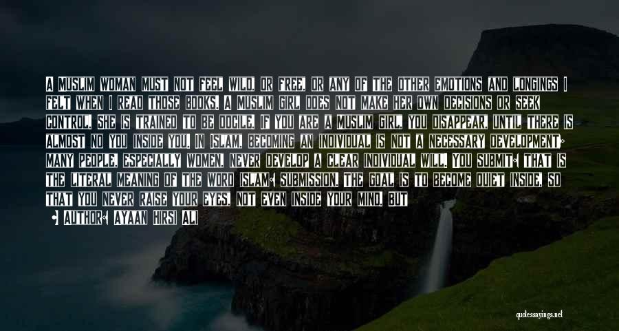 Ayaan Hirsi Ali Quotes: A Muslim Woman Must Not Feel Wild, Or Free, Or Any Of The Other Emotions And Longings I Felt When