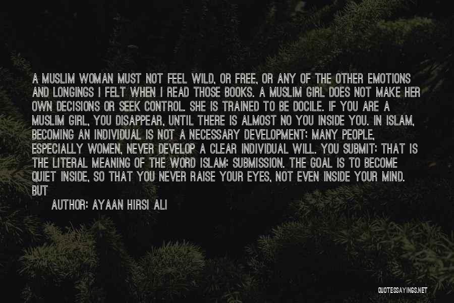 Ayaan Hirsi Ali Quotes: A Muslim Woman Must Not Feel Wild, Or Free, Or Any Of The Other Emotions And Longings I Felt When