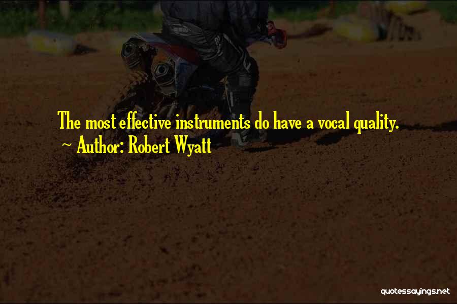 Robert Wyatt Quotes: The Most Effective Instruments Do Have A Vocal Quality.