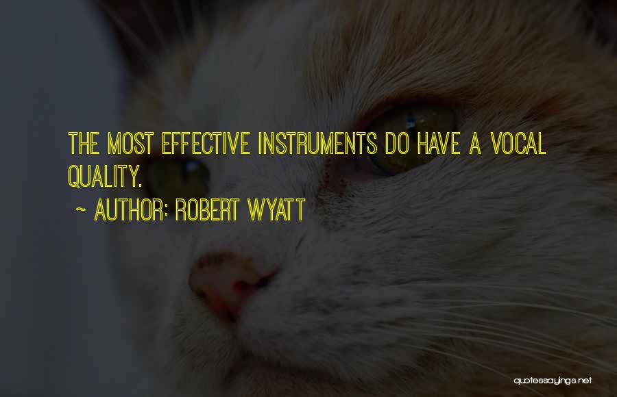 Robert Wyatt Quotes: The Most Effective Instruments Do Have A Vocal Quality.