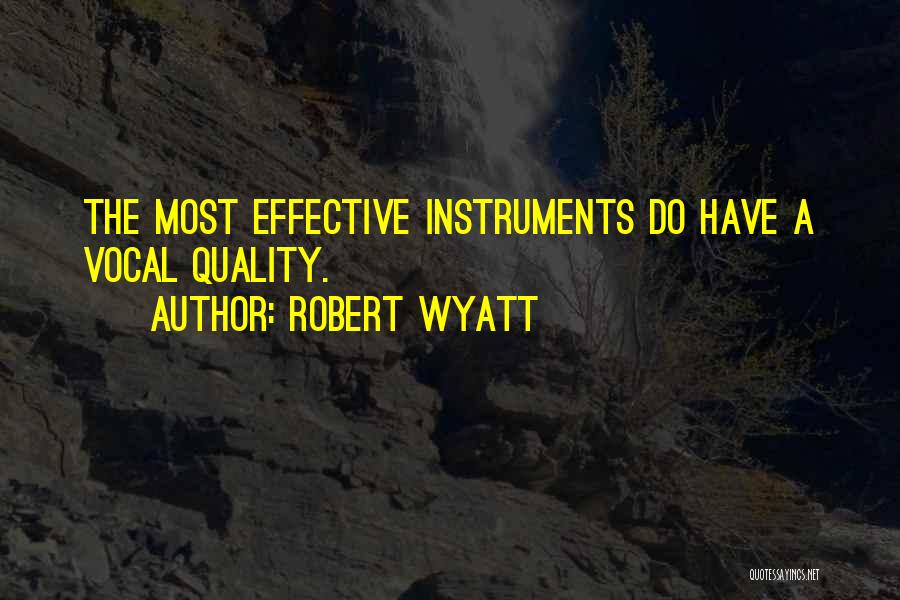 Robert Wyatt Quotes: The Most Effective Instruments Do Have A Vocal Quality.