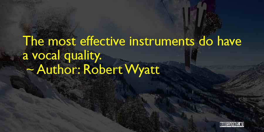 Robert Wyatt Quotes: The Most Effective Instruments Do Have A Vocal Quality.