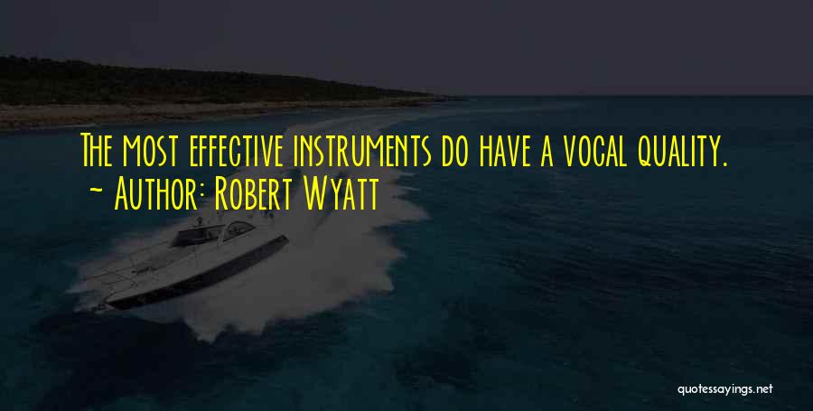 Robert Wyatt Quotes: The Most Effective Instruments Do Have A Vocal Quality.