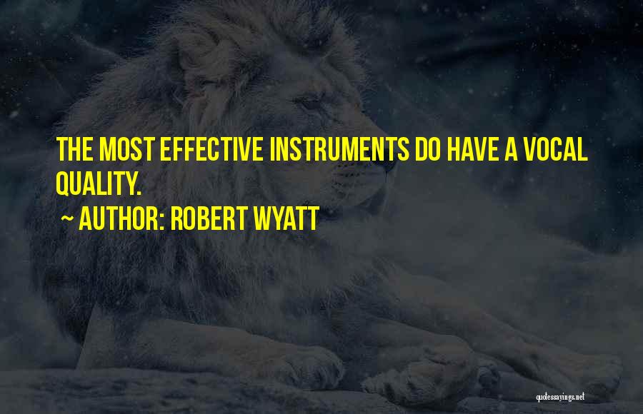 Robert Wyatt Quotes: The Most Effective Instruments Do Have A Vocal Quality.