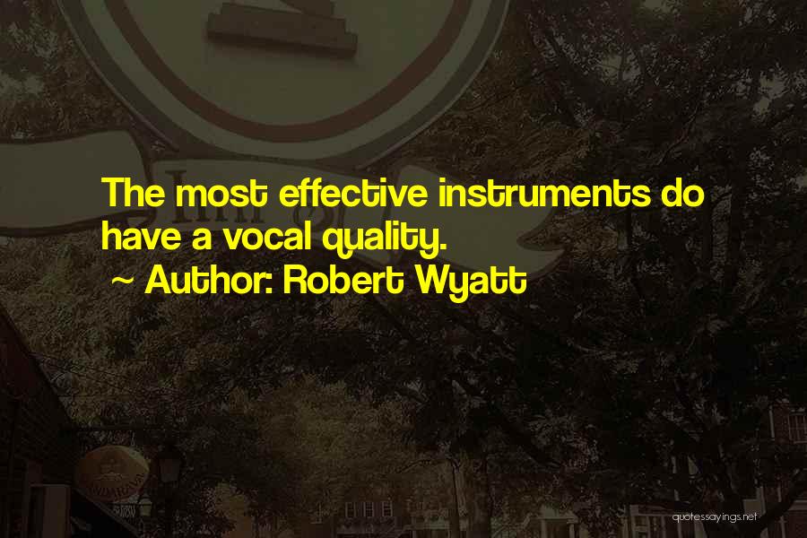 Robert Wyatt Quotes: The Most Effective Instruments Do Have A Vocal Quality.