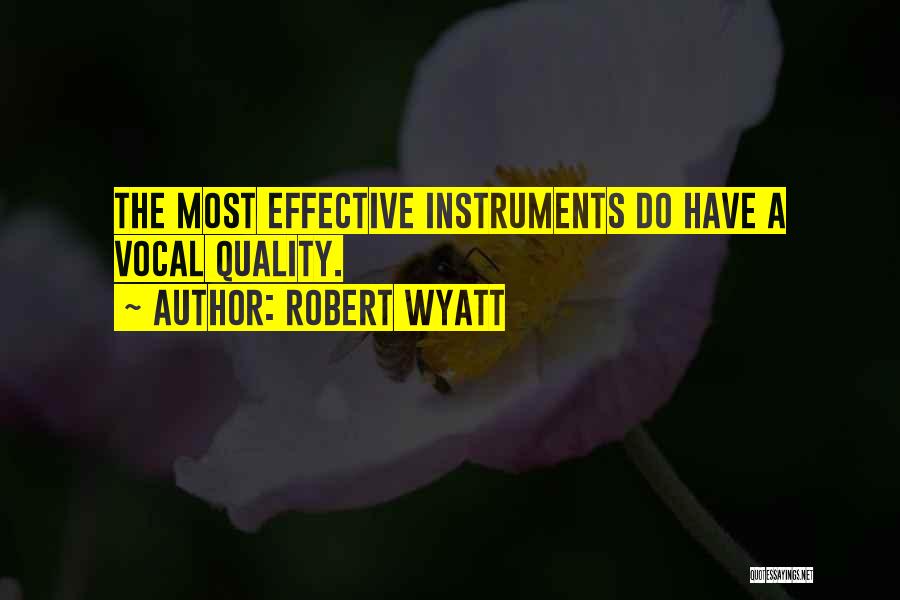 Robert Wyatt Quotes: The Most Effective Instruments Do Have A Vocal Quality.