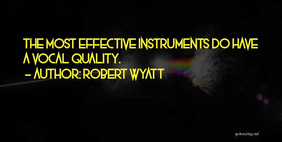 Robert Wyatt Quotes: The Most Effective Instruments Do Have A Vocal Quality.