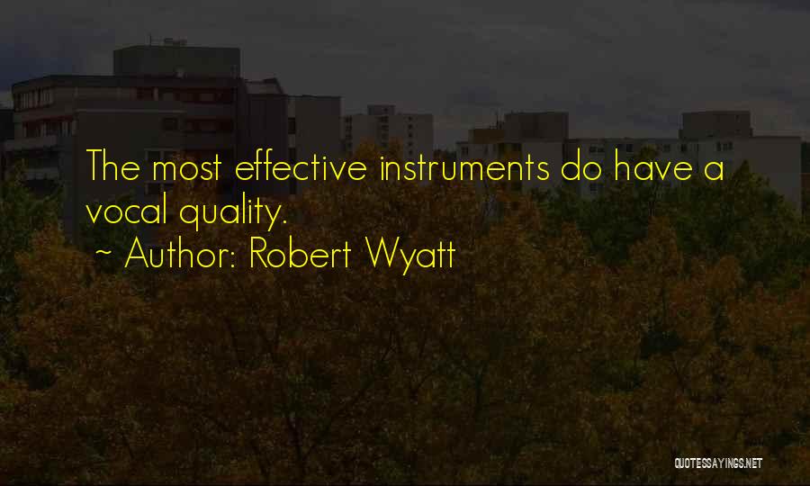 Robert Wyatt Quotes: The Most Effective Instruments Do Have A Vocal Quality.