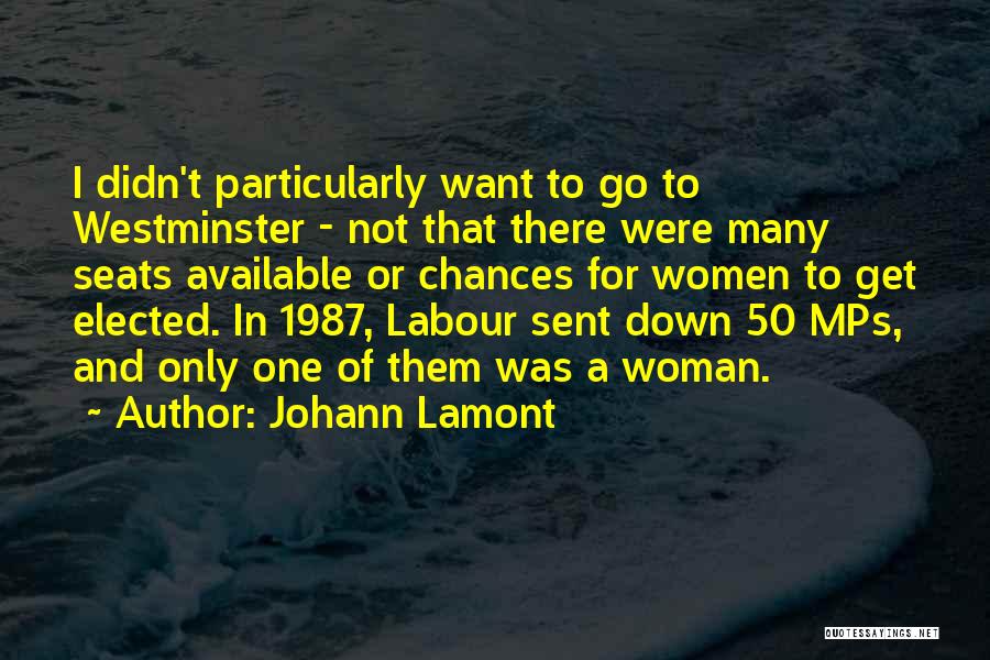 Johann Lamont Quotes: I Didn't Particularly Want To Go To Westminster - Not That There Were Many Seats Available Or Chances For Women