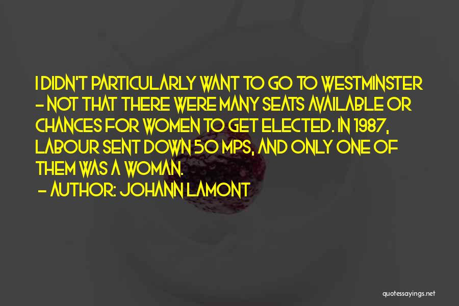Johann Lamont Quotes: I Didn't Particularly Want To Go To Westminster - Not That There Were Many Seats Available Or Chances For Women