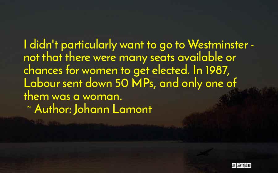 Johann Lamont Quotes: I Didn't Particularly Want To Go To Westminster - Not That There Were Many Seats Available Or Chances For Women