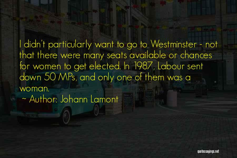Johann Lamont Quotes: I Didn't Particularly Want To Go To Westminster - Not That There Were Many Seats Available Or Chances For Women