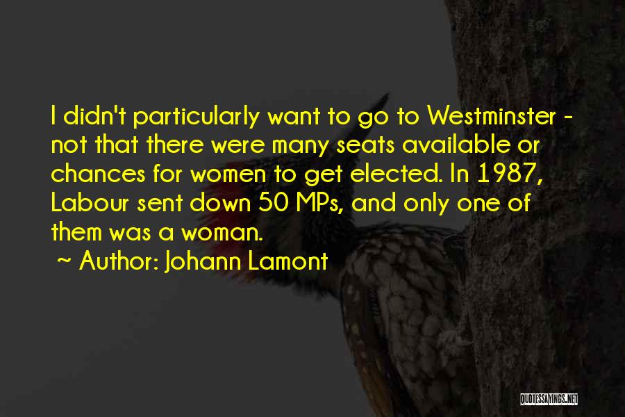 Johann Lamont Quotes: I Didn't Particularly Want To Go To Westminster - Not That There Were Many Seats Available Or Chances For Women