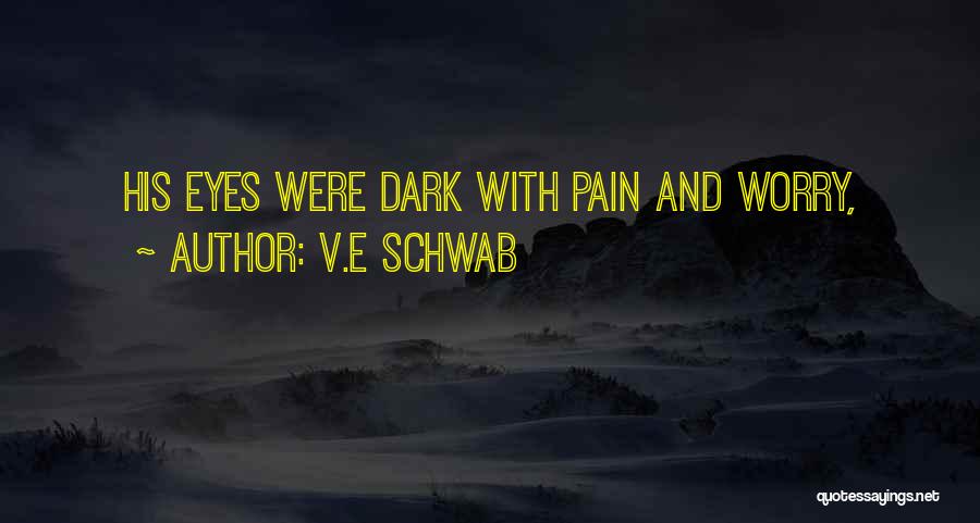 V.E Schwab Quotes: His Eyes Were Dark With Pain And Worry,