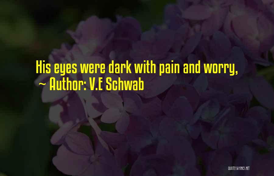 V.E Schwab Quotes: His Eyes Were Dark With Pain And Worry,