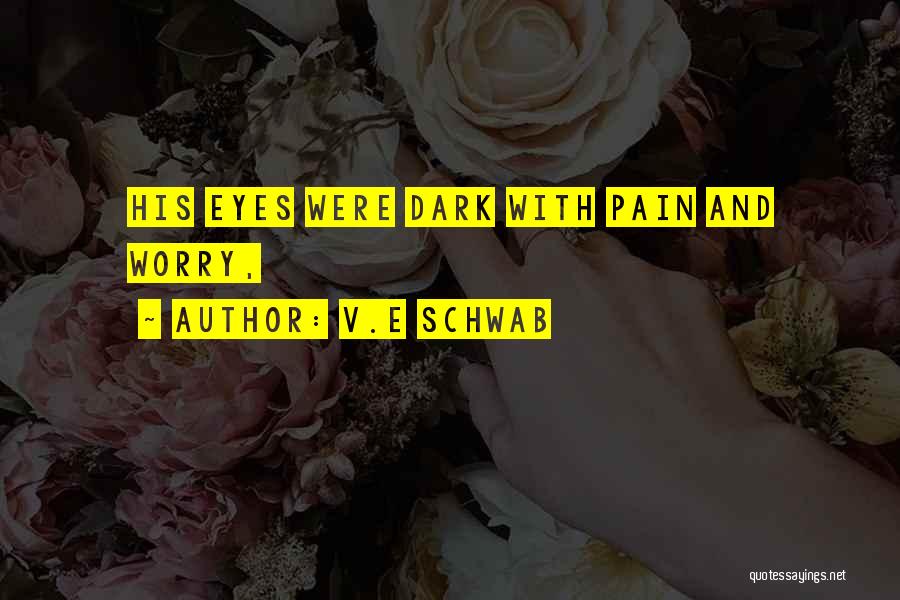 V.E Schwab Quotes: His Eyes Were Dark With Pain And Worry,