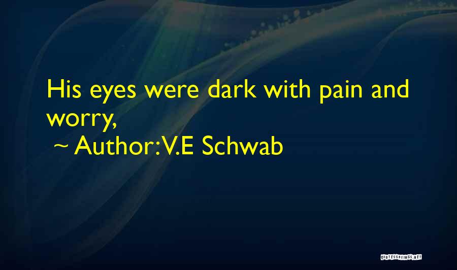 V.E Schwab Quotes: His Eyes Were Dark With Pain And Worry,
