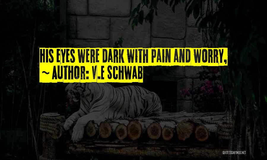 V.E Schwab Quotes: His Eyes Were Dark With Pain And Worry,