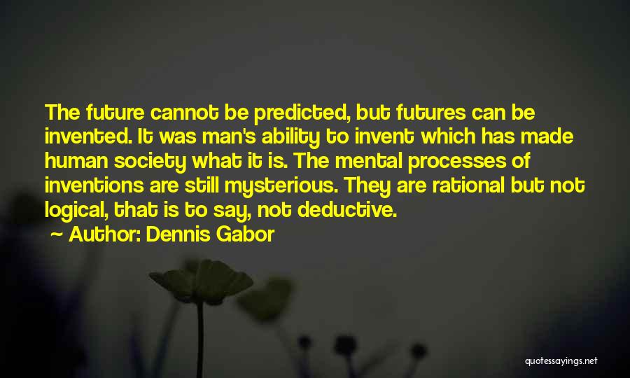 Dennis Gabor Quotes: The Future Cannot Be Predicted, But Futures Can Be Invented. It Was Man's Ability To Invent Which Has Made Human