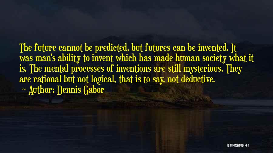 Dennis Gabor Quotes: The Future Cannot Be Predicted, But Futures Can Be Invented. It Was Man's Ability To Invent Which Has Made Human