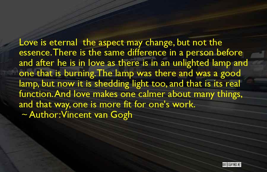 Vincent Van Gogh Quotes: Love Is Eternal The Aspect May Change, But Not The Essence. There Is The Same Difference In A Person Before